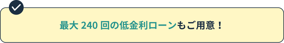 最大240回の低金利ローンもご用意！