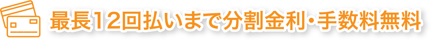 最長12回払いまで分割金利・手数料無料